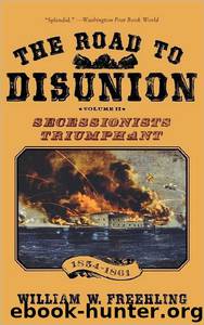 The Road to Disunion: Secessionists Triumphant, 1854-1861 by William W. Freehling