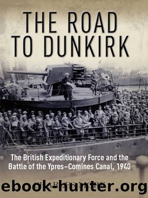 The Road to Dunkirk: The British Expeditionary Force and the Battle of the Ypres-Comines Canal, 1940 by Charles More