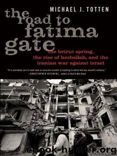 The Road to Fatima Gate: The Beirut Spring, the Rise of Hezbollah, and the Iranian War Against Israel by Totten Michael J