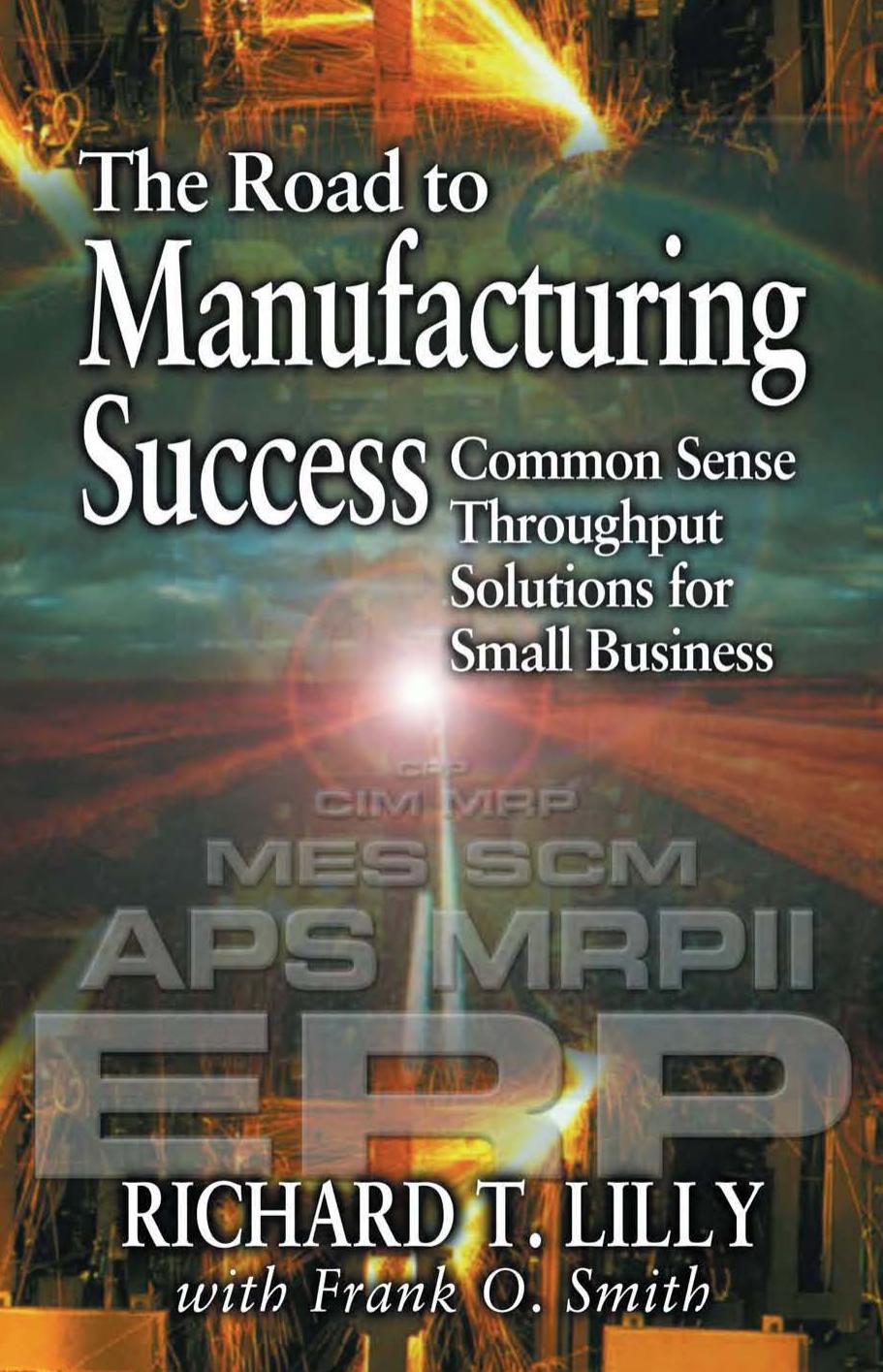 The Road to Manufacturing Success: Common Sense Throughput Solutions for Small Business by Richard T. Lilly Frank O. Smith