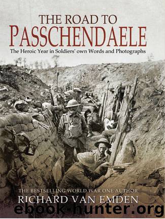 The Road to Passchendaele: The Heroic Year in Soldiers' own Words and Photographs by Richard van Emden