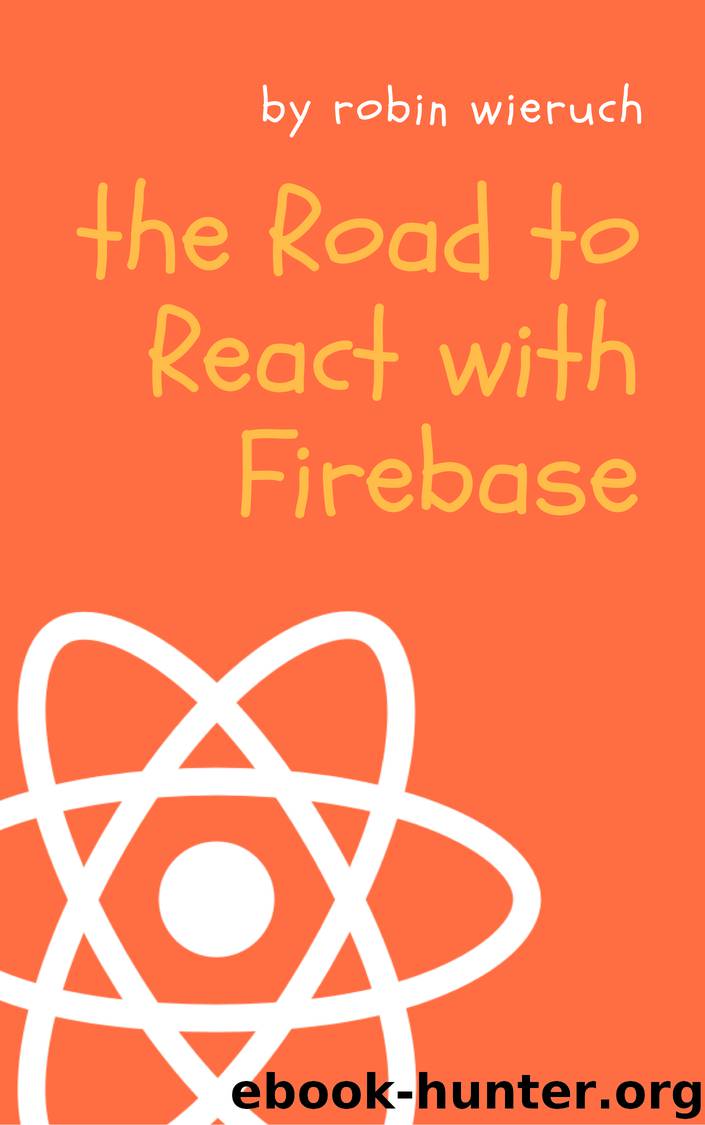 The Road to React with Firebase by Robin Wieruch
