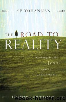 The Road to Reality: Coming Home to Jesus from the Unreal World by K.P. Yohannan