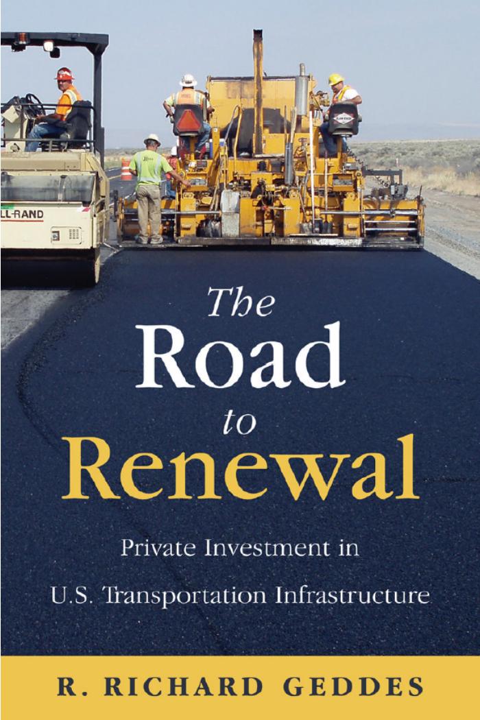 The Road to Renewal: Private Investment in the U.S. Transportation Infrastructure by Richard R. Geddes