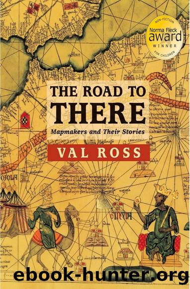 The Road to There: Mapmakers and Their Stories by Val Ross