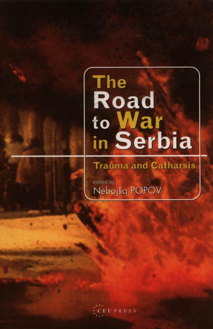 The Road to War in Serbia: Trauma and Catharsis by Nebojsa Popov