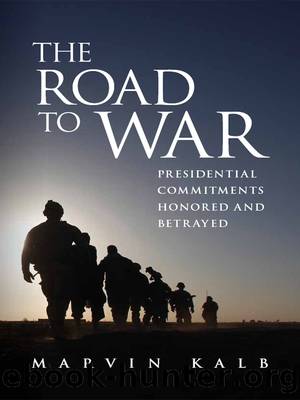 The Road to War: Presidential Commitments Honored and Betrayed by Marvin Kalb