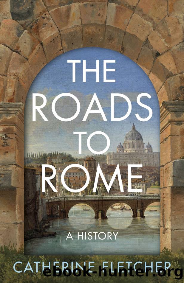 The Roads to Rome: A History by Catherine Fletcher