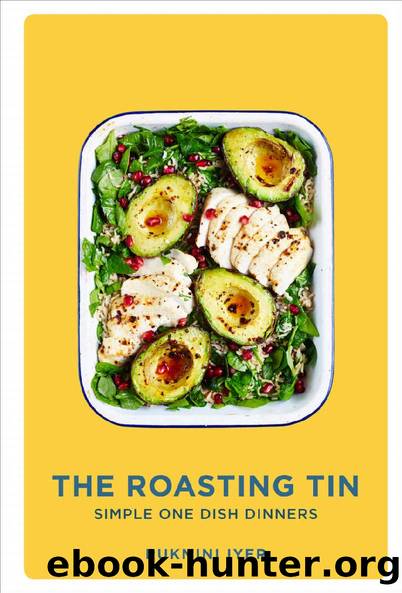 The Roasting Tin: Simple One Dish Dinners by Rukmini Iyer