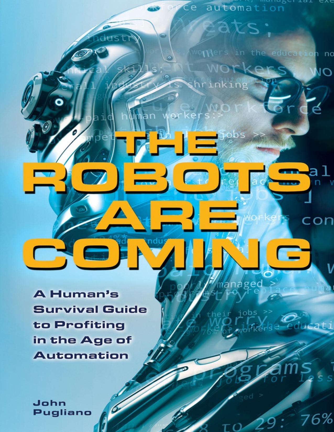 The Robots are Coming: A Humanâs Survival Guide to Profiting in the Age of Automation by John Pugliano