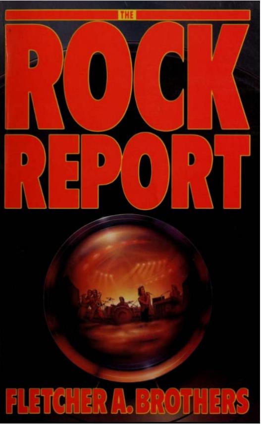 The Rock Report: An 'Uncensored' Look into Today's Rock Music Scene by Fletcher A. Brothers