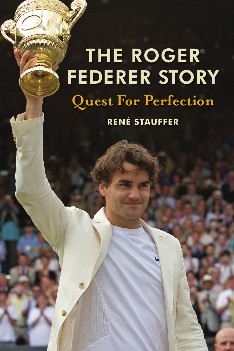 The Roger Federer Story by Rene Stauffer