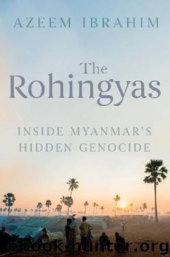 The Rohingyas: Inside Myanmar's Hidden Genocide by Azeem Ibrahim