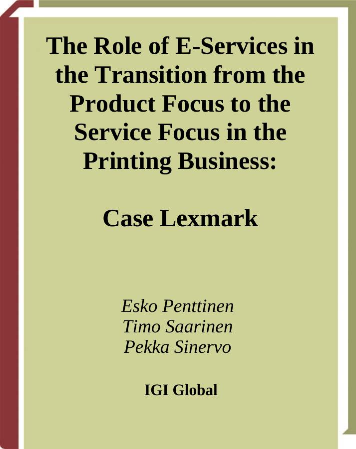The Role of E-services in the Transition from the Product Focus to the Service Focus in the Printing Business: Case Lexmark by Esko Penttinen Timo Saarinen Pekka Sinervo