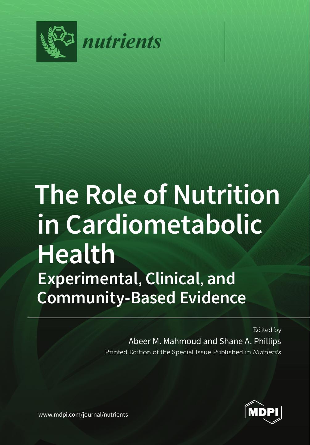 The Role of Nutrition in Cardiometabolic Health: Experimental, Clinical, and Community-Based Evidence by Abeer M. Mahmoud. Shane A. Phillips