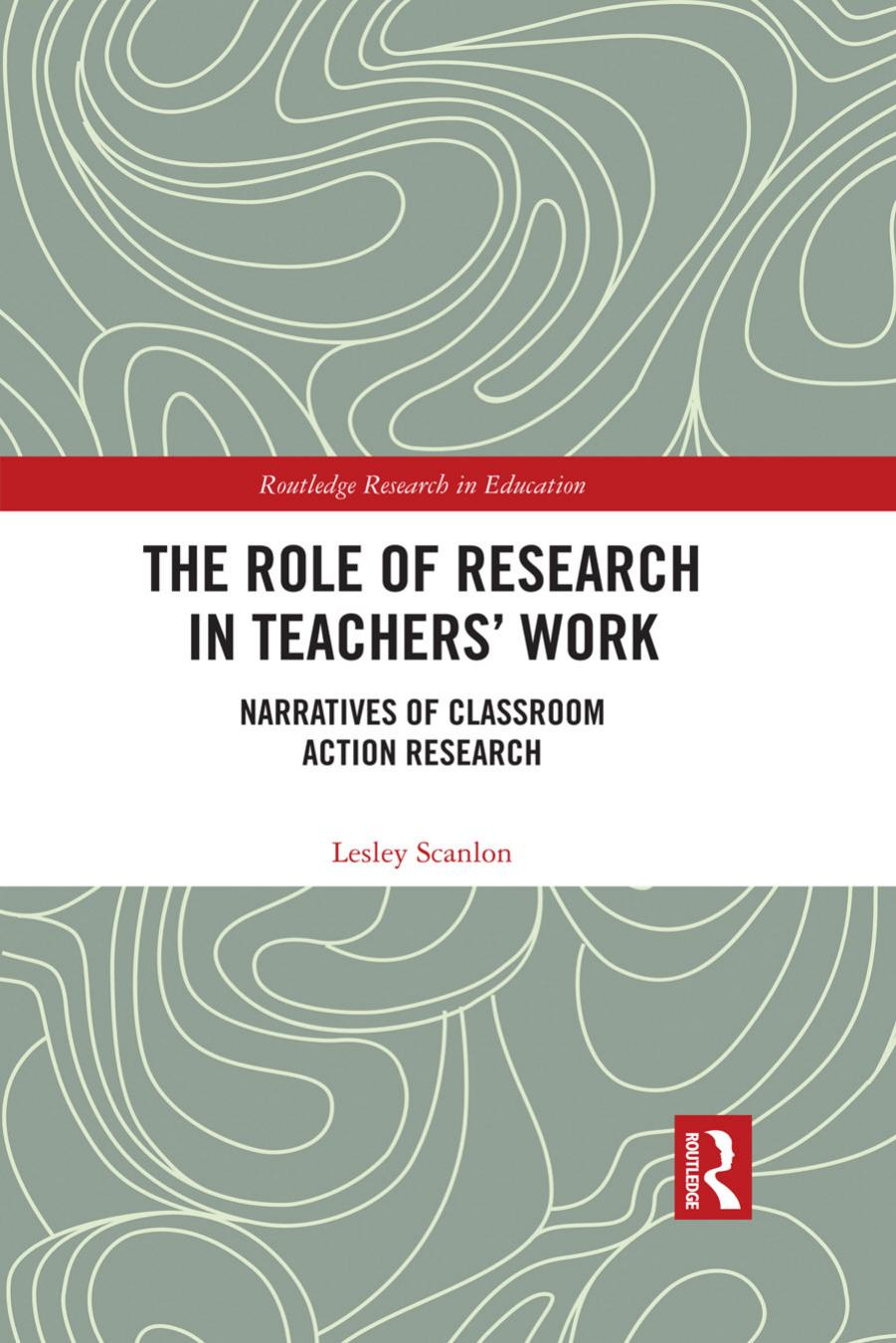 The Role of Research in Teachers' Work: Narratives of Classroom Action Research by Lesley Scanlon