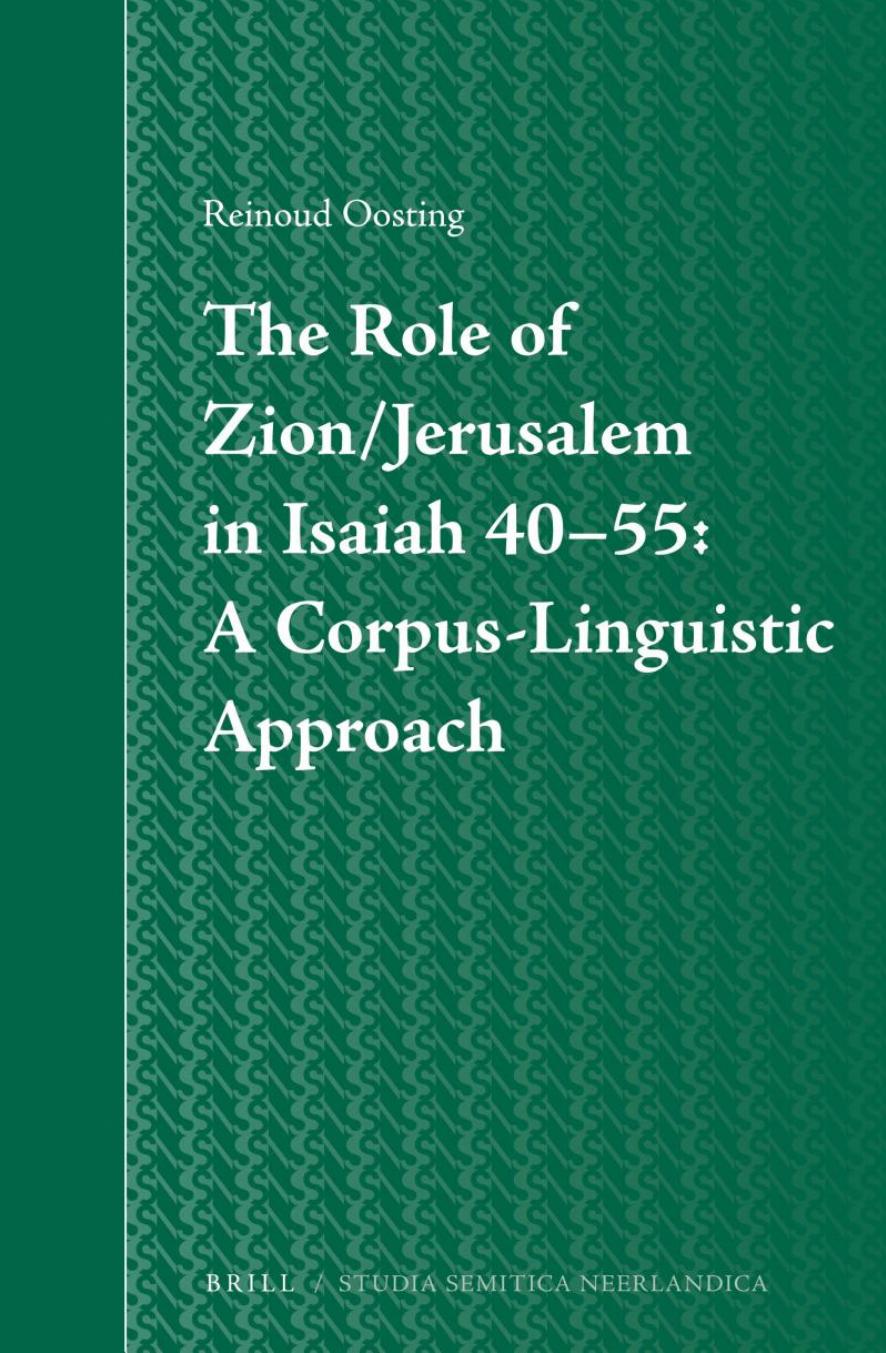 The Role of Zion/Jerusalem in Isaiah 40-55: A Corpus-Linguistic Approach by Reinoud Oosting