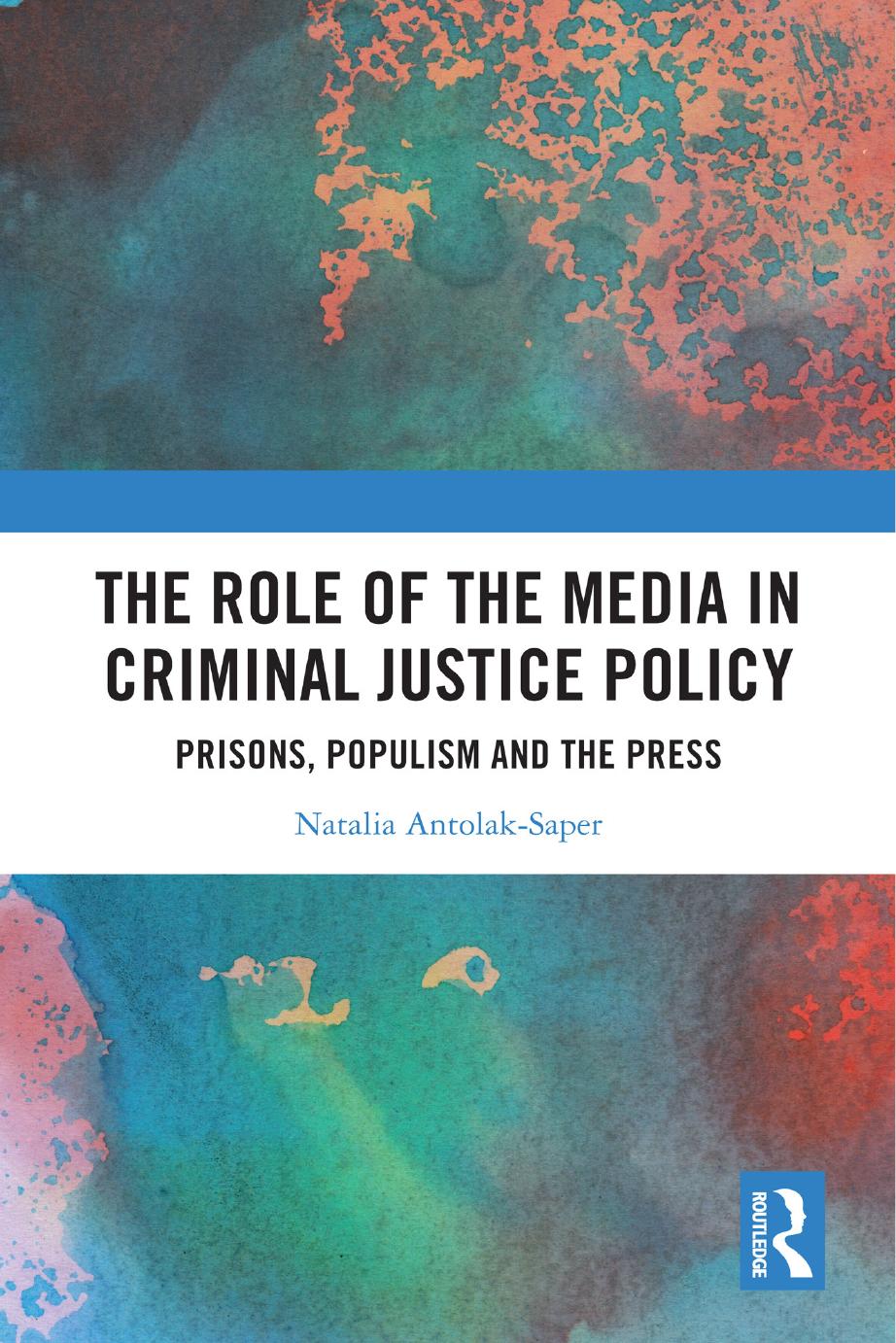The Role of the Media in Criminal Justice Policy: Prisons, Populism and the Press by Natalia Antolak-Saper