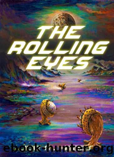 The Rolling Eyes: THE ROLLING EYES goes beyond the standard in science-fiction movies, where the plot is similar to the Westerns, but the guns replaced by laser beams and the horses by spaceships. by Joe Heads