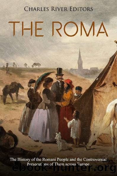 The Roma: The History of the Romani People and the Controversial Persecutions of Them across Europe by Charles River Editors