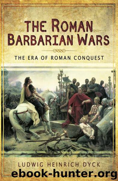The Roman Barbarian Wars: The Era of Roman Conquest by Ludwig Heinrich Dyck
