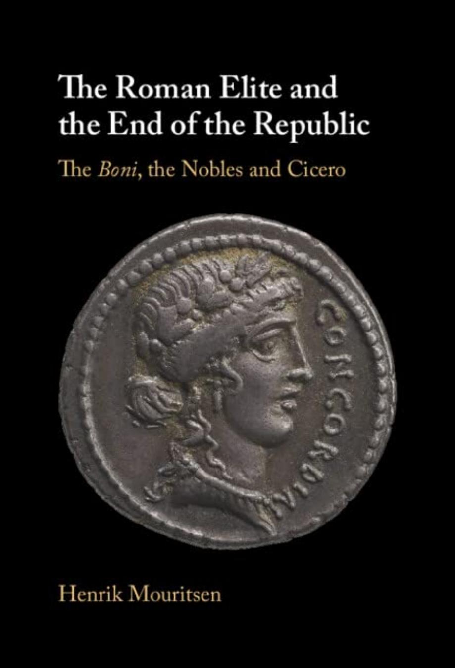 The Roman Elite and the End of the Republic: The Boni, the Nobles and Cicero by Henrik Mouritsen