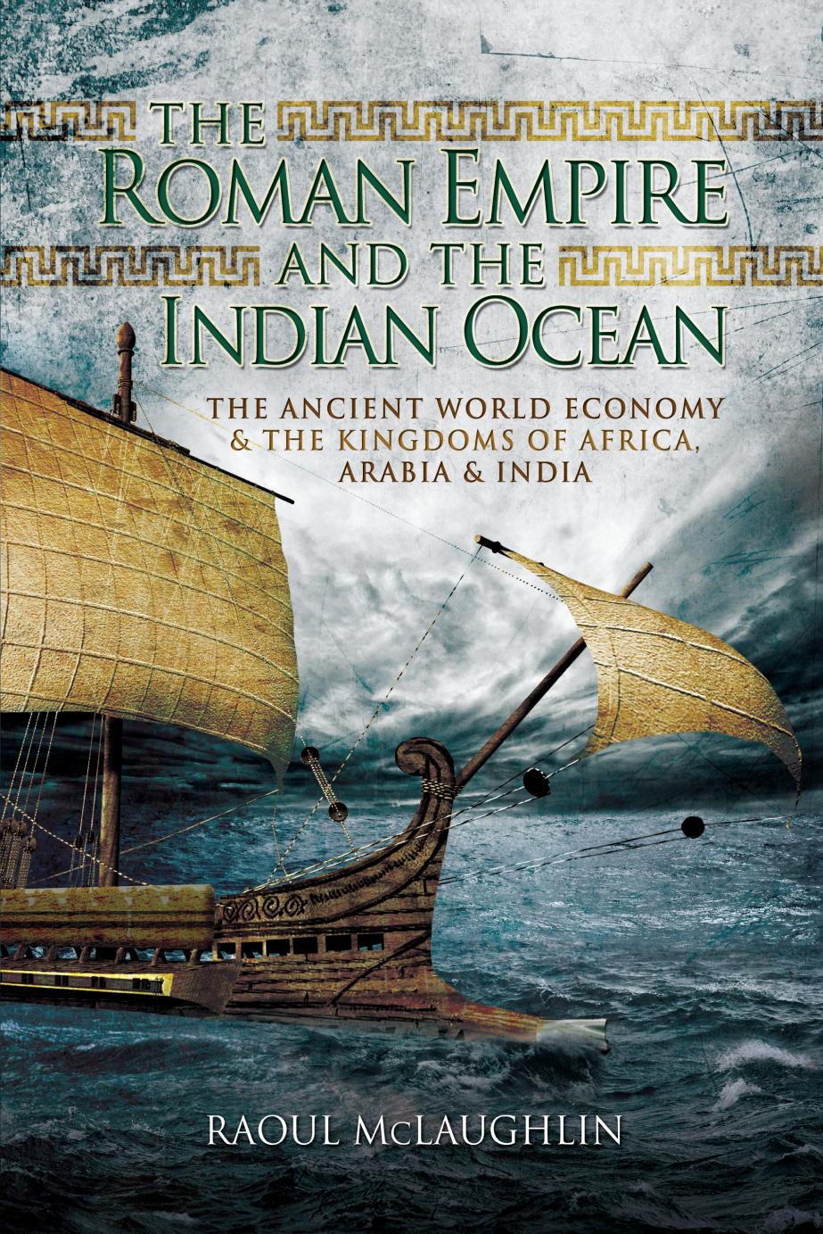 The Roman Empire and the Indian Ocean Rome's Dealings with the Ancient Kingdoms of India, Africa and Arabia by Raoul McLaughlin