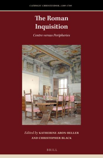 The Roman Inquisition: Centre Versus Peripheries by Katherine Aron-Beller; Christopher Black