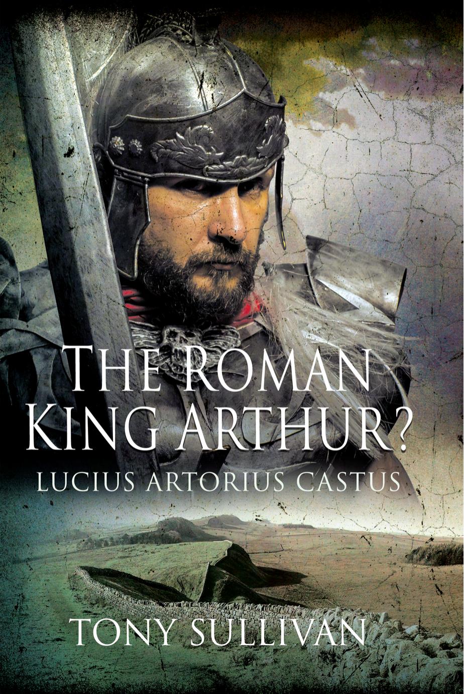 The Roman King Arthur? by Tony Sullivan