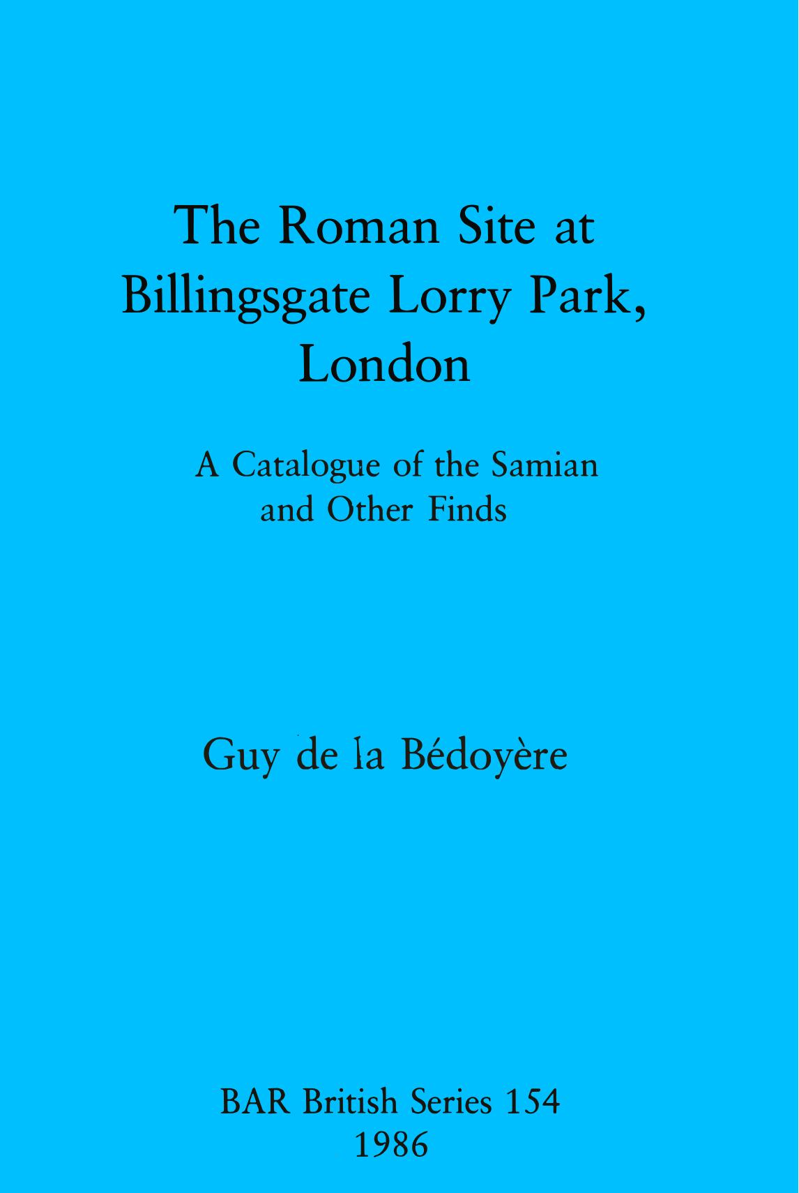 The Roman Site at Billingsgate Lorry Park, London: A Catalogue of the Samian and Other Finds by Guy de la Bédoyère
