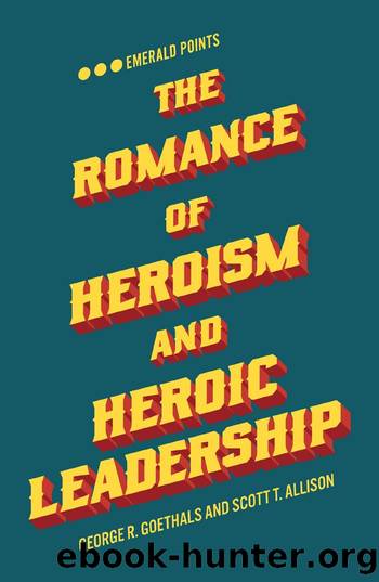 The Romance of Heroism and Heroic Leadership by George R. Goethals