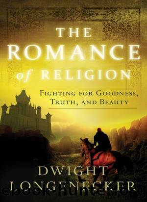 The Romance of Religion: Fighting for Goodness, Truth, and Beauty by Longenecker Dwight