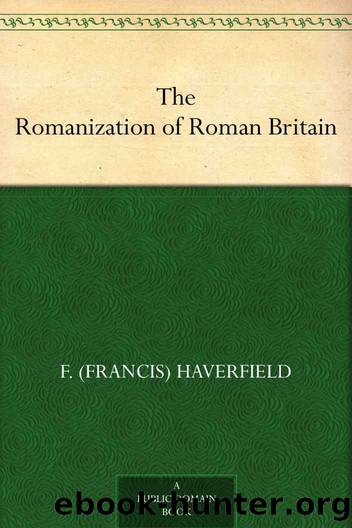 The Romanization of Roman Britain by Haverfield F. (Francis)