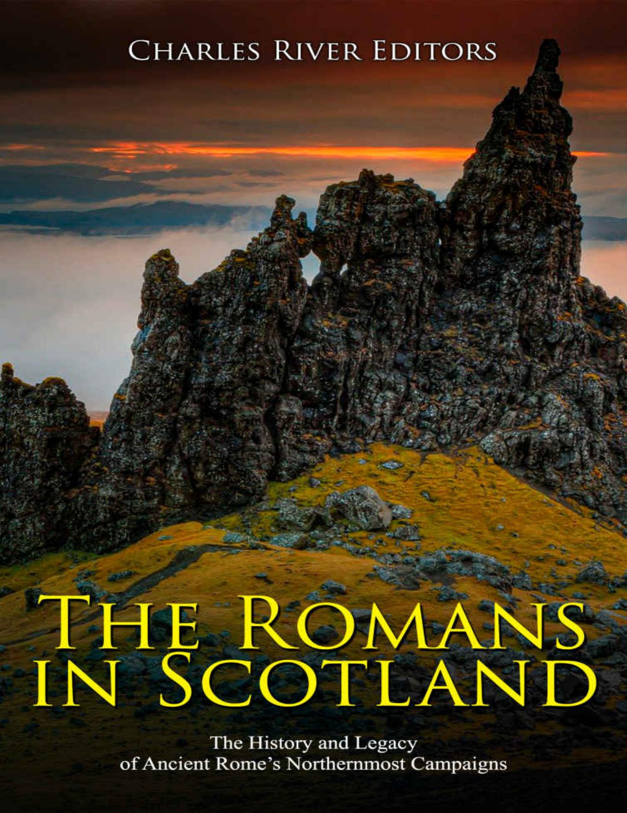 The Romans in Scotland: The History and Legacy of Ancient Romeâs Northernmost Campaigns by Charles River Editors