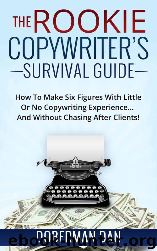 The Rookie Copywriter's Survival Guide: How To Make Six Figures With Little Or No Copywriting Experience... And Without Chasing After Clients! by Doberman Dan