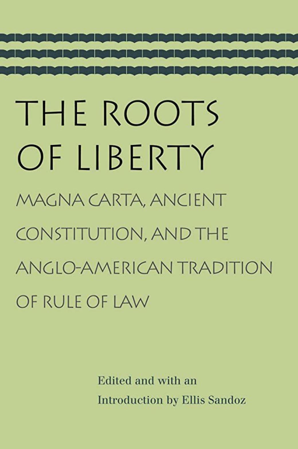 The Roots of Liberty: Magna Carta, Ancient Constitution, and the Anglo-American Tradition of Rule of Law by Ellis Sandoz
