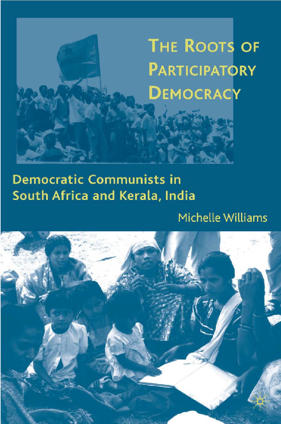 The Roots of Participatory Democracy: Democratic Communists in South Africa and Kerala, India by Michelle Williams (auth.)