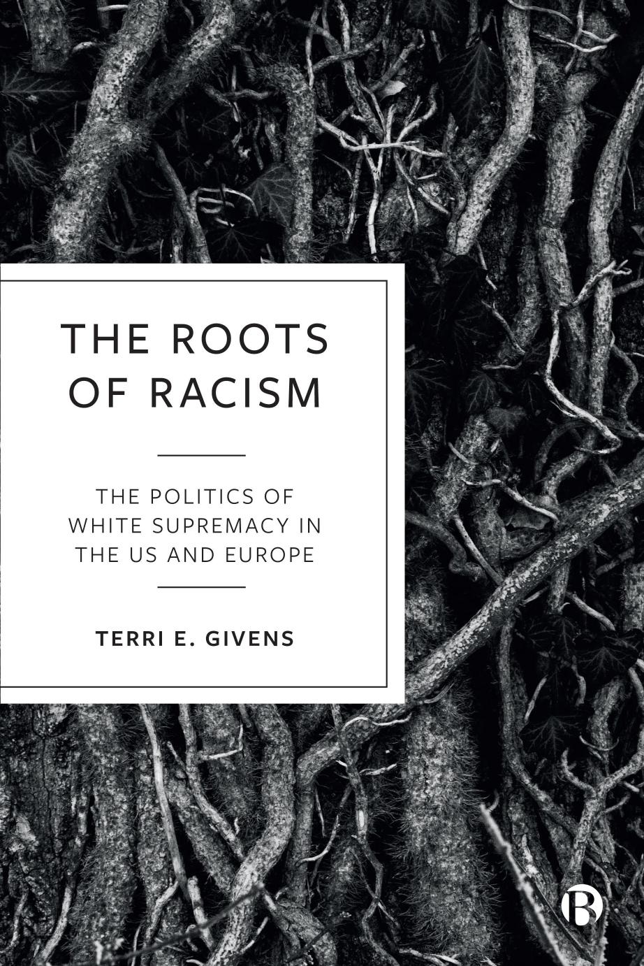 The Roots of Racism: The Politics of White Supremacy in the US and Europe by Terri E. Givens