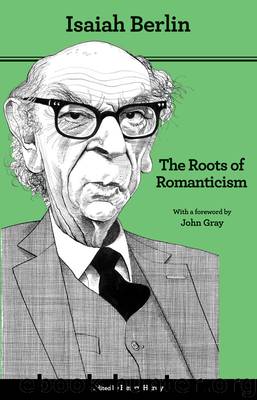 The Roots of Romanticism (Second Edition) by Berlin Isaiah Hardy Henry Gray John