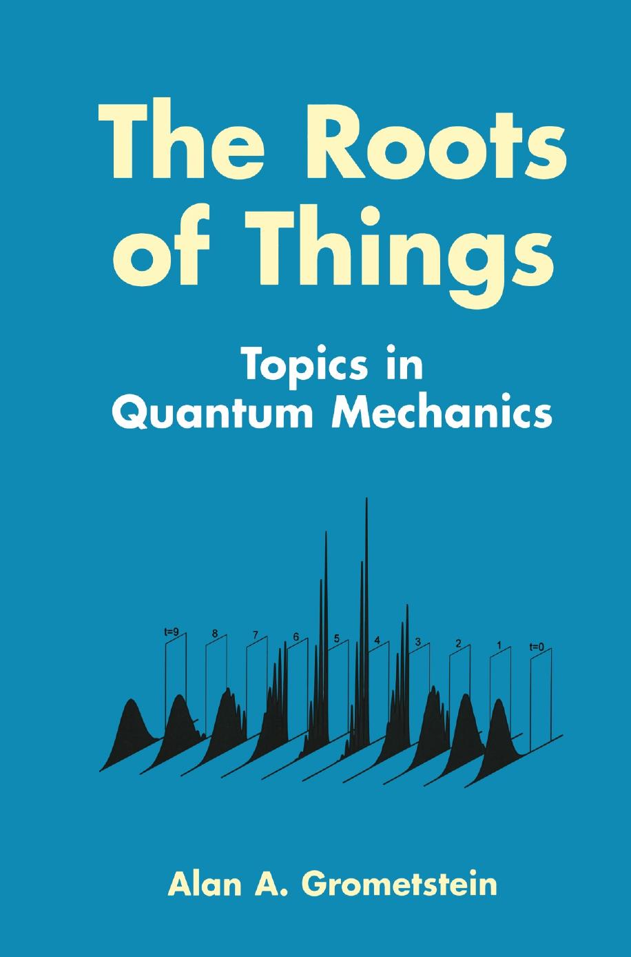 The Roots of Things: Topics in Quantum Mechanics by Unknow