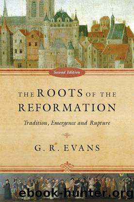 The Roots of the Reformation: Tradition, Emergence and Rupture by G. R. Evans