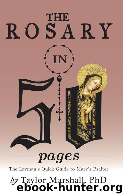 The Rosary in 50 Pages: The Layman's Quick Guide to Mary's Psalter by Marshall Taylor R