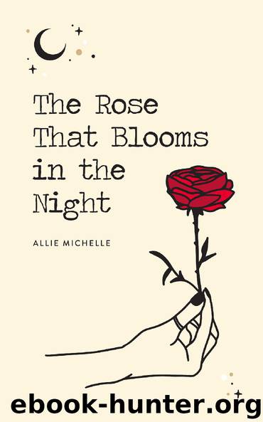 The Rose That Blooms in the Night by Allie Michelle