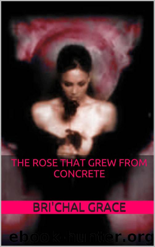The Rose That Grew From Concrete by Bri'Chal Grace
