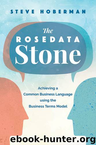 The Rosedata Stone: Achieving a Common Business Language using the Business Terms Model by Steve Hoberman