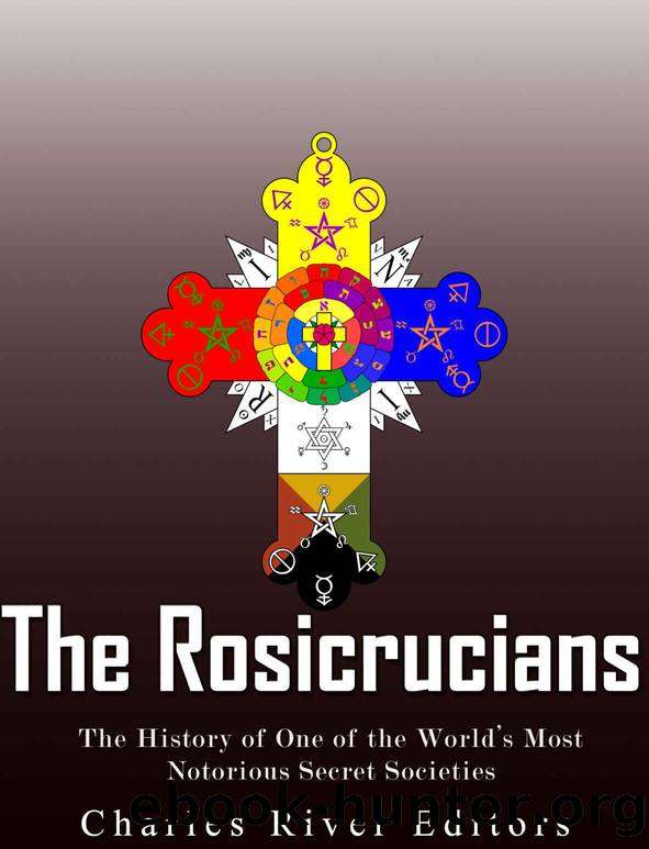 The Rosicrucians: The History of One of the World's Most Notorious Secret Societies by Charles River Editors