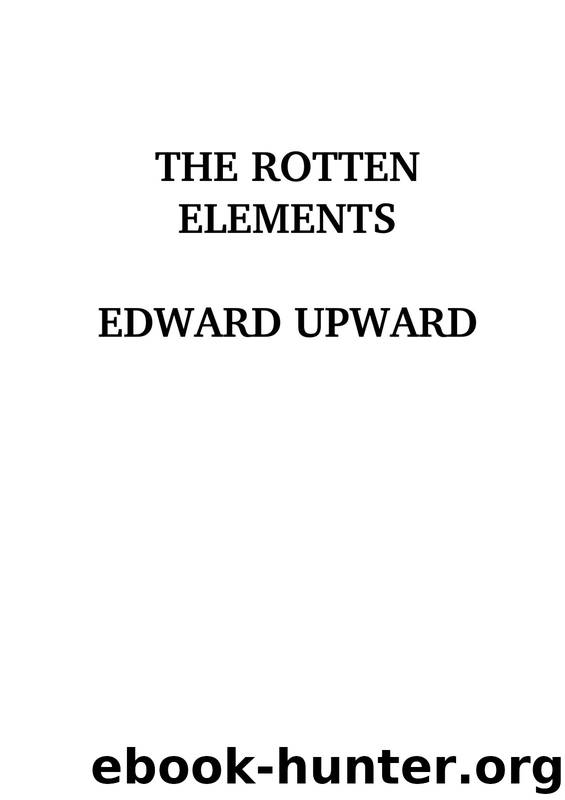 The Rotten Elements by Edward Upward