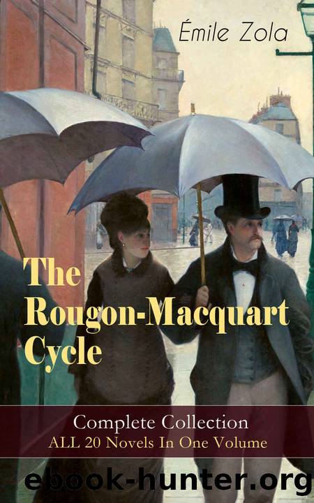 The Rougon-Macquart Cycle: Complete Collection - ALL 20 Novels In One Volume: The Fortune of the Rougons, The Kill, The Ladies' Paradise, The Joy of Life, ... Germinal, Nana, The Downfall and more by Émile Zola
