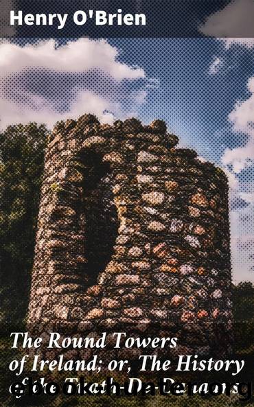 The Round Towers of Ireland; or, The History of the Tuath-De-Danaans by Henry O'Brien