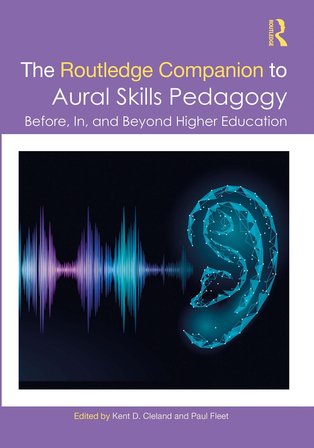 The Routledge Companion to Aural Skills Pedagogy; Before, In, and Beyond Higher Education by Kent D. Cleland & Paul Fleet